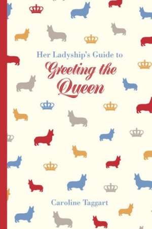 Her Ladyship's Guide to Greeting the Queen de Caroline Taggart