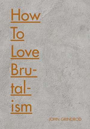 How to Love Brutalism de John Grindrod