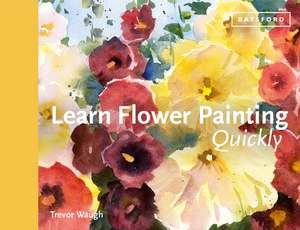 Learn Flower Painting Quickly de Trevor Waugh