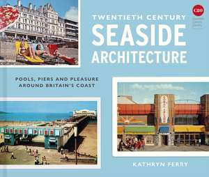 Twentieth Century Seaside Architecture de Kathryn Ferry