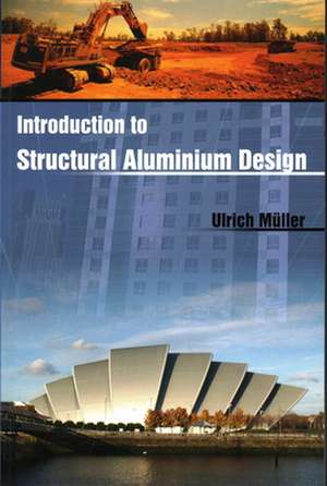 Introduction to Structural Aluminium Design de Ulrich Muller