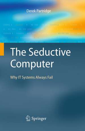 The Seductive Computer: Why IT Systems Always Fail de Derek Partridge