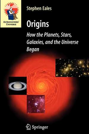 Origins: How the Planets, Stars, Galaxies, and the Universe Began de Steve Eales