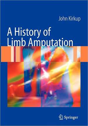 A History of Limb Amputation de John R. Kirkup