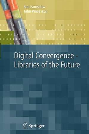 Digital Convergence - Libraries of the Future de Rae Earnshaw