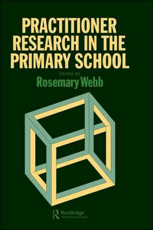 Practitioner Research In The Primary School de Rosemary Webb
