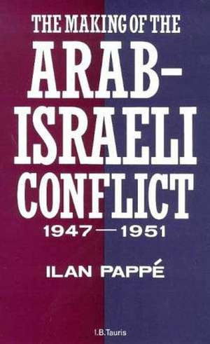 The Making of the Arab-Israeli Conflict, 1947-1951 de Ilan Pappe