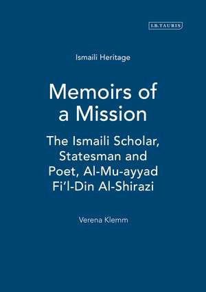 Memoirs of a Mission: The Ismaili Scholar, Statesman and Poet, Al-Mu-ayyad Fi'l-Din Al-Shirazi de Verena Klemm