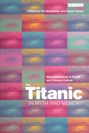 The Titanic in Myth and Memory: Representations in Visual and Literary Culture de Tim Bergfelder