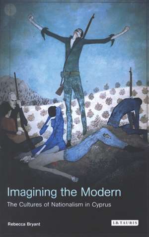 Imagining the Modern: The Cultures of Nationalism in Cyprus de Rebecca Bryant