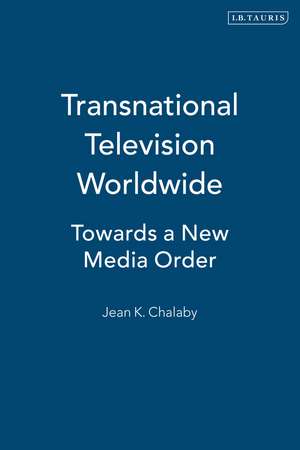 Transnational Television Worldwide: Towards a New Media Order de Jean K. Chalaby