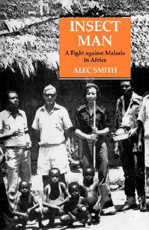 Insect Man: The Fight Against Malaria in Africa de Alec Smith