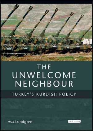 The Unwelcome Neighbour: Turkey's Kurdish Policy de Asa Lundgren