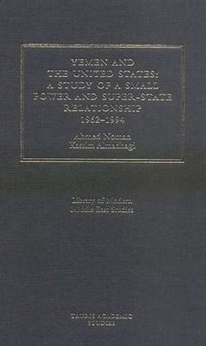 Yemen and the United States: A Study of a Small Power and Super-State Relationship 1962-1994 de Ahmed Nomen Al-Madhagi