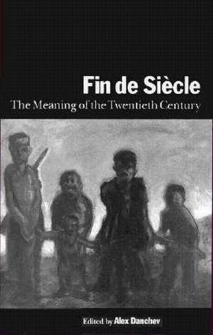 Fin de Siècle: The Meaning of the Twentieth Century de Alex Danchev