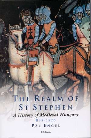 The Realm of St Stephen: A History of Medieval Hungary, 895-1526 de Pal Engal