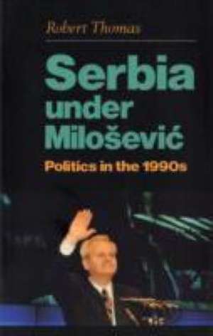 Serbia Under Milosevic de Thomas Robert