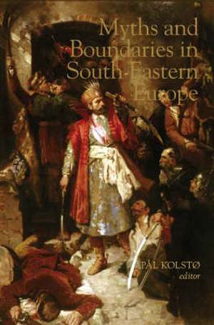 Kolsto, P: Myths and Boundaries in South Eastern Europe de Pal Kolsto