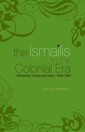 Ismailis in the Colonial Era de Marc van Grondelle