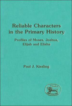 Reliable Characters in the Primary History: Profiles of Moses, Joshua, Elijah and Elisha de Paul J. Kissling