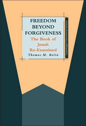 Freedom beyond Forgiveness: The Book of Jonah Re-examined de Thomas M. Bolin