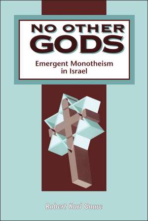 No Other Gods: Emergent Monotheism in Israel de Robert Karl Gnuse