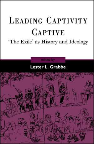 Leading Captivity Captive: 'The Exile' as History and Ideology de Dr. Lester L. Grabbe