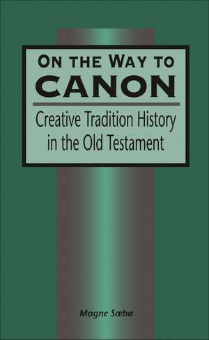 On the Way to Canon: Creative Tradition History in the Old Testament de Magne Sæbø