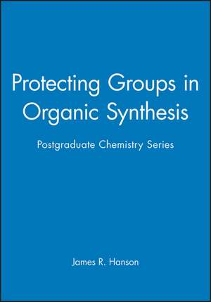 Protecting Groups in Organic Synthesis – Postgraduate Chemistry Series de JR Hanson