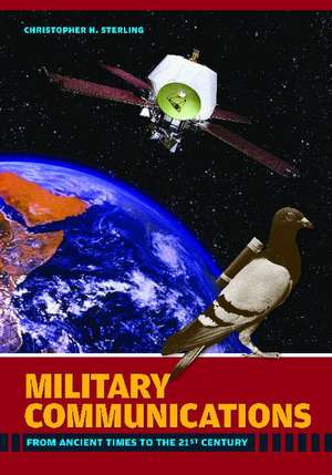 Military Communications: From Ancient Times to the 21st Century de Christopher H. Sterling