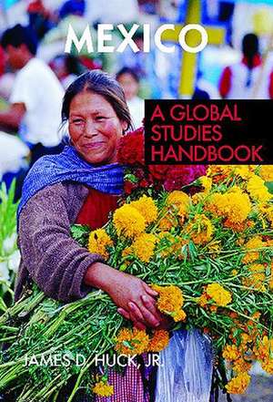 Mexico: A Global Studies Handbook de James D. Huck Jr.