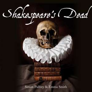 Shakespeare's Dead: Stages of Death in Shakespeare's Playworlds de Professor Simon Palfrey