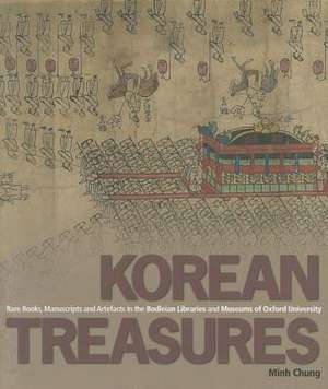 Korean Treasures: Rare Books, Manuscripts and Artefacts in the Bodleian Libraries and Museums of Oxford University de Minh Chung