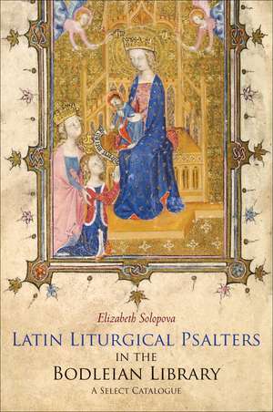 Latin Liturgical Psalters in the Bodleian Library: A Select Catalogue de Elizabeth Solopova