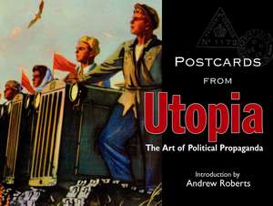 Postcards from Utopia: The Art of Political Propaganda de Andrew Roberts