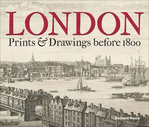 London: Prints & Drawings before 1800 de Bernard Nurse