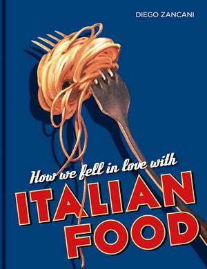 How We Fell in Love with Italian Food de Diego Zancani