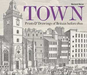 Town: Prints & Drawings of Britain before 1800 de Bernard Nurse