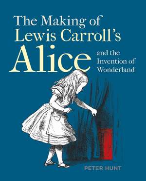 The Making of Lewis Carroll’s Alice and the Invention of Wonderland de Peter Hunt