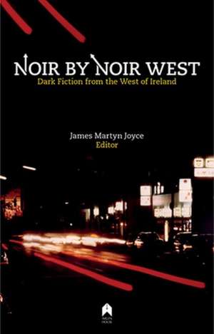 Noir by Noir West: Dark Fiction from the West of Ireland de James Martyn Joyce