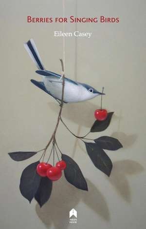 Berries for Singing Birds de Eileen Casey