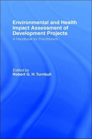 Environmental and Health Impact Assessment of Development Projects: A handbook for practitioners de Robert G.H. Turnbull