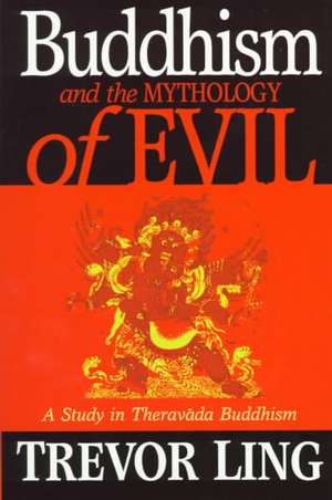 Buddhism and the Mythology of Evil: A Study in Theravada Buddhism de Trevor Ling