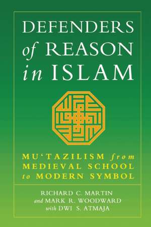 Defenders of Reason in Islam: Mu'tazililism from Medieval School to Modern Symbol de Richard C. Martin