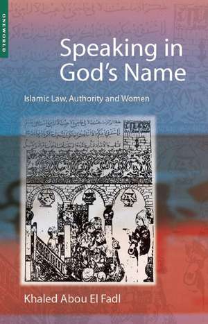 Speaking in God's Name: Islamic Law, Authority and Women de Khaled Abou El Fadl