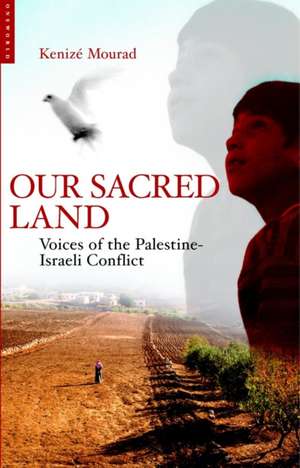 Our Sacred Land: Voices of the Palestine-Israeli Conflict de Kenize Mourad