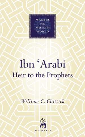 Ibn 'Arabi: Heir to the Prophets de William C. Chittick