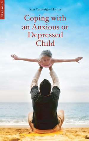 Coping with an Anxious or Depressed Child: A CBT Guide for Parents and Carers de Samantha Cartwright-Hatton