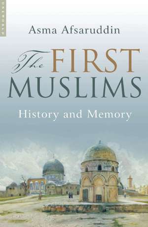 The First Muslims: History and Memory de Asma Afsaruddin