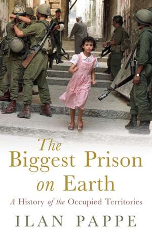 The Biggest Prison on Earth: A History of the Occupied Territories de Ilan Pappe